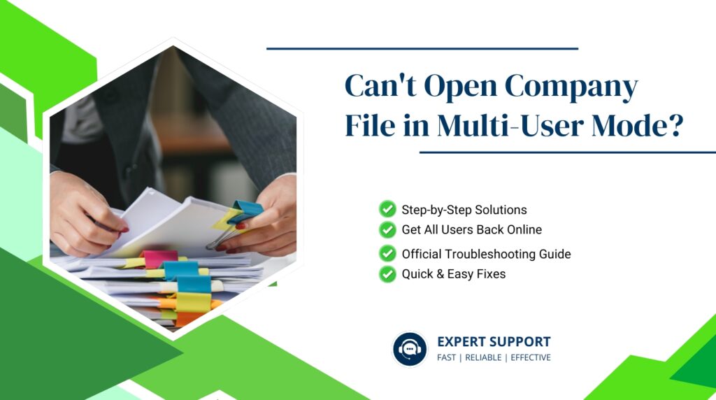 An promotional graphic with a green and white geometric design. On the left side, inside a white hexagonal frame, there is a photo of a person's hands sorting through stacks of papers organized with colorful binder clips.

On the right side, the main heading asks, "Can't Open Company File in Multi-User Mode?"

Below the heading, a list with green checkmarks highlights features of the guide:

* Step-by-Step Solutions
* Get All Users Back Online
* Official Troubleshooting Guide
* Quick and Easy Fixes

In the bottom right section, there is a small logo that reads Expert Support: Fast | Reliable | Effective, accompanied by a circular icon of a person wearing a headset.